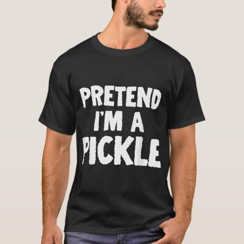Pretend Im A Pickle Funny Halloween Costume Humor T_Shirt