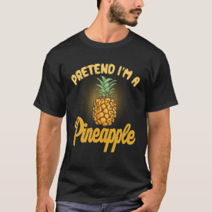 Pretend I'm A Pineapple Funny Humor Halloween Frui T-Shirt