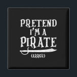 Pretend I'm A Pirate Arrgh Costume Party Halloween Magnet<br><div class="desc">Pretend I'm A Pirate Arrgh Costume Party Halloween Pirate</div>