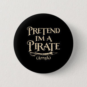 Pretend I'm A Pirate Arrgh Halloween Costume Party Button
