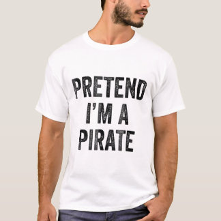 Pretend Im A Pirate Costume Funny Halloween Item T-Shirt