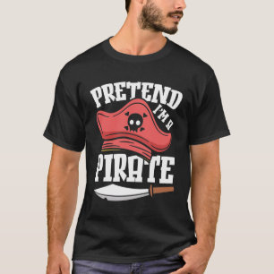 Pretend I'm a Pirate T-Shirt