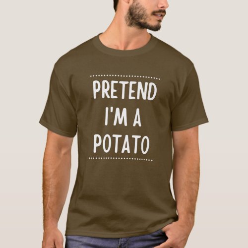 Pretend Im A Potato _ Funny Lazy Halloween Costume T_Shirt