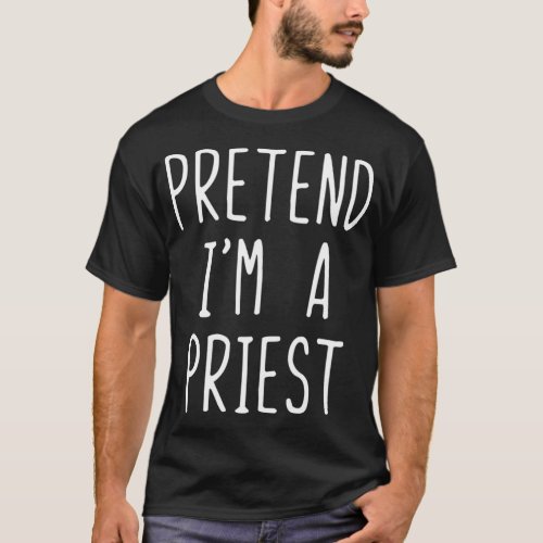 Pretend Im A Priest Costume Halloween Lazy Easy  T_Shirt