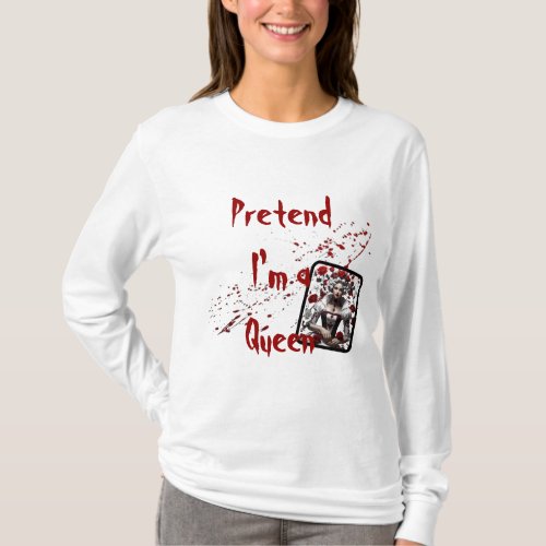 Pretend Im a Queen T_Shirt