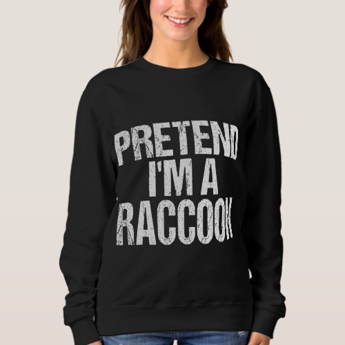 Pretend Im A Raccoon _ Easy Halloween Costume Sweatshirt