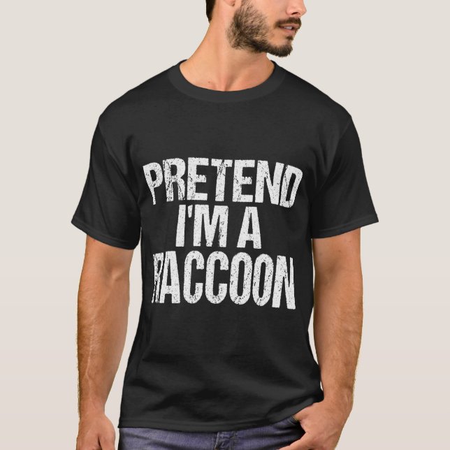 Pretend I'm A Raccoon - Easy Halloween Costume T-Shirt (Front)