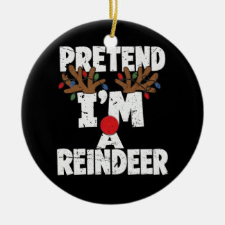 Pretend I'm a Reindeer Funny Christmas Deer Ceramic Ornament