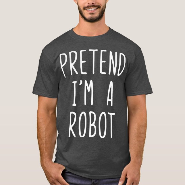 Pretend Im A Robot Halloween Costume Lazy Easy T-Shirt (Front)