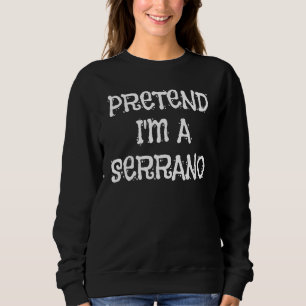 Pretend I'm A Serrano Halloween Costume   Party Sweatshirt