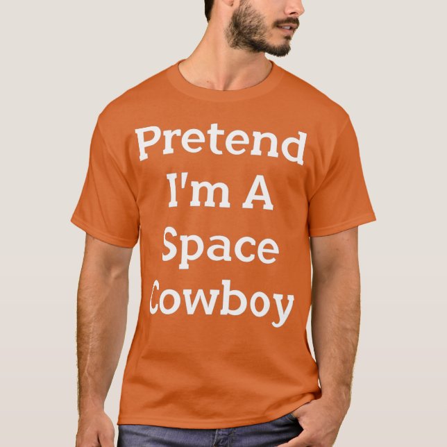 Pretend Im A Space Cowboy Costume Funny Party T-Shirt (Front)