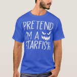 Pretend I&#39;m A Starfish Costume Halloween  T-Shirt