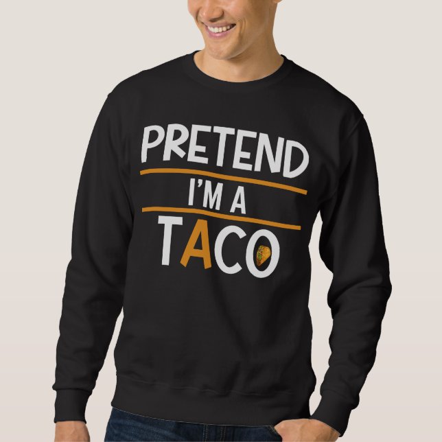 Pretend I'm a Taco Sweatshirt (Front)