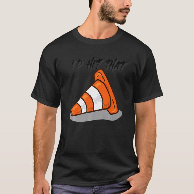 Pretend i'm a Traffic Cone  I'd Hit That Traffic C T-Shirt (Front)