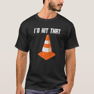Pretend i'm a Traffic Cone I'd Hit That Traffic C T-Shirt