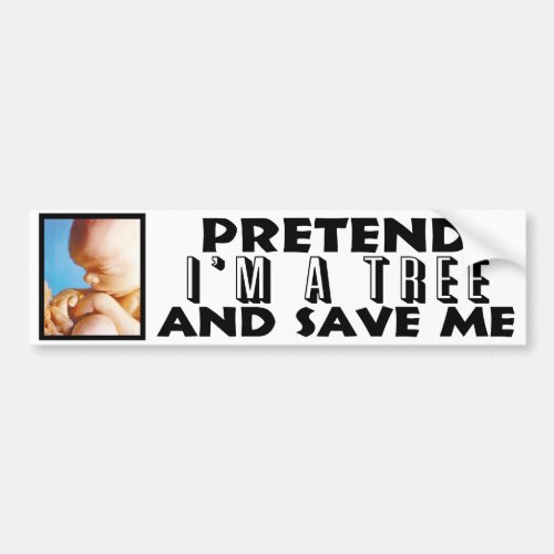 Pretend Im A Tree And Save Me Bumper Sticker