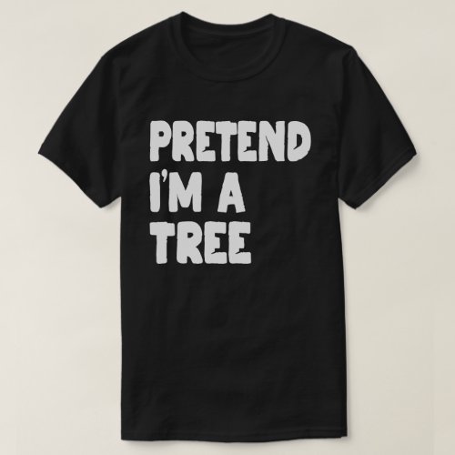 Pretend Im A Tree funny Halloween Costume Gift T_Shirt