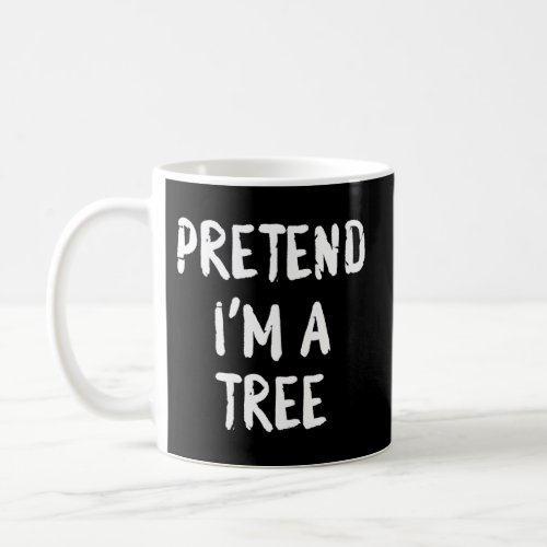 Pretend IM A Tree Halloween Lazy Easy Coffee Mug
