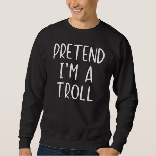 Pretend I'm A Troll Costume Halloween Simple Funny Sweatshirt