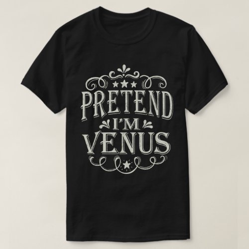 Pretend Im A Venus Easy Lazy Halloween Costume T_Shirt
