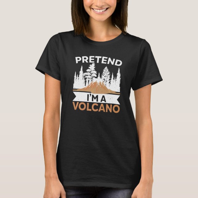 Pretend I'm A Volcano Geology Volocanology Lava T-Shirt (Front)
