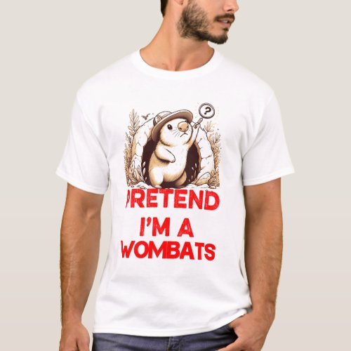 PRETEND IM A WOBATS T_Shirt