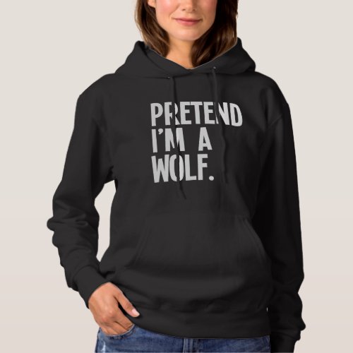 Pretend Im A Wolf Funny Halloween Party Costume Hoodie