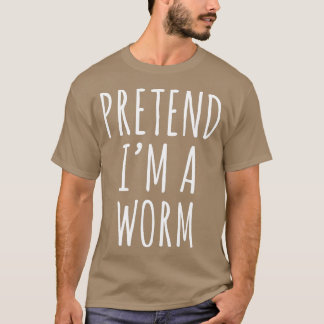 Pretend Im A Worm Simple Easy Halloween Costume T-Shirt