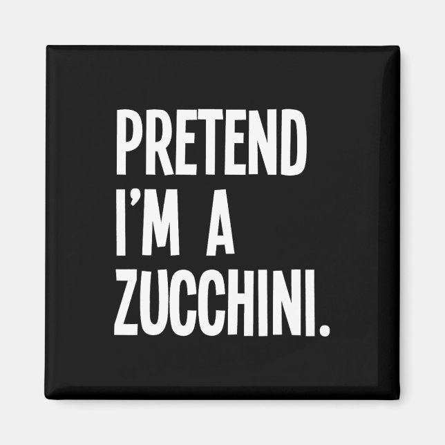 Pretend I'm A Zucchini Funny Halloween Party Costu Magnet (Front)