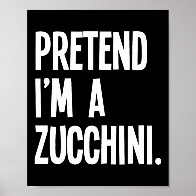 Pretend I'm A Zucchini Funny Halloween Party Costu Poster (Front)