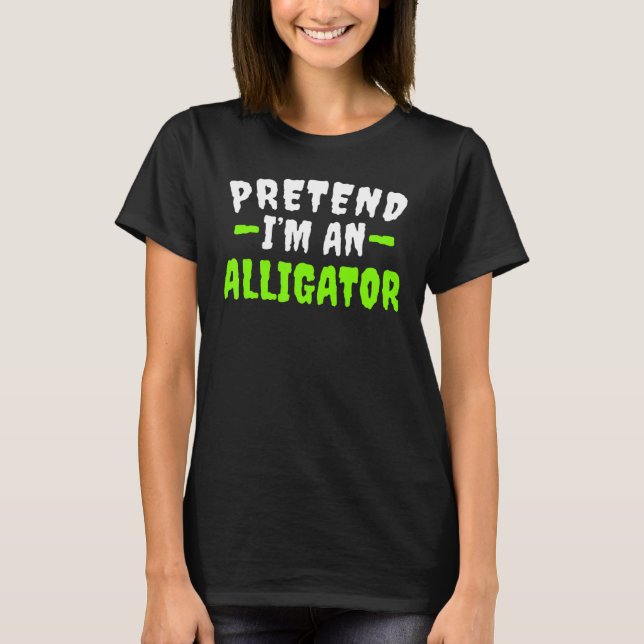 Pretend Im Alligator Lazy Halloween Costume T-Shirt (Front)
