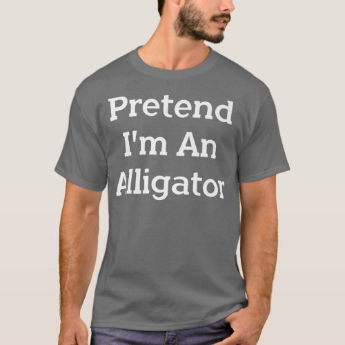 Pretend Im An Alligator Costume Party Lazy Funny  T_Shirt