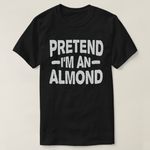 Pretend Im An Almond Nut Easy Halloween Costume  T_Shirt