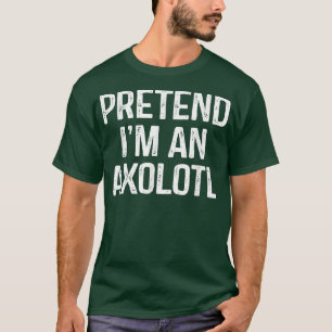 Pretend Im An Aolotl Funny Lazy Halloween Costume T-Shirt