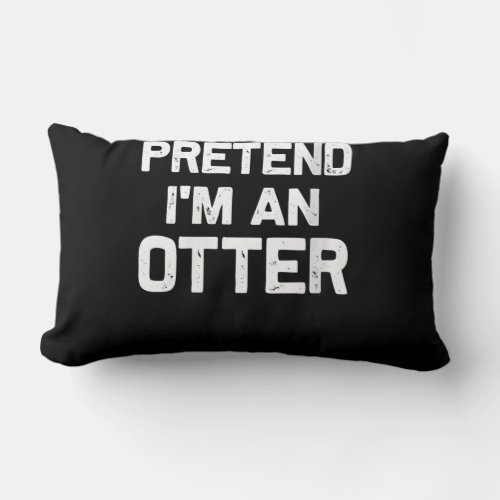 Pretend Im an Otter Funny Gifts Idea Lumbar Pillow