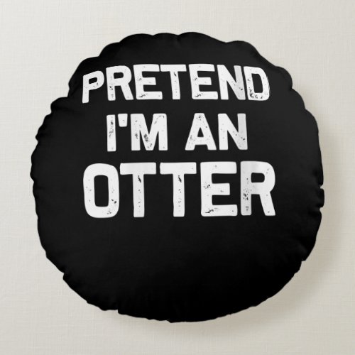 Pretend Im an Otter Funny Gifts Idea Round Pillow