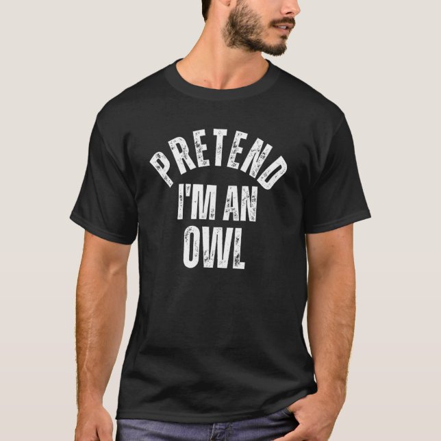 Pretend I'm an Owl  Lazy Couples Halloween Costume T-Shirt (Front)