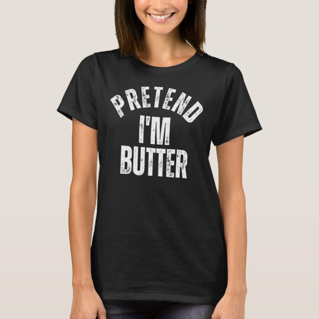 Pretend I'm Butter  Lazy Halloween Costume T-Shirt (Front)