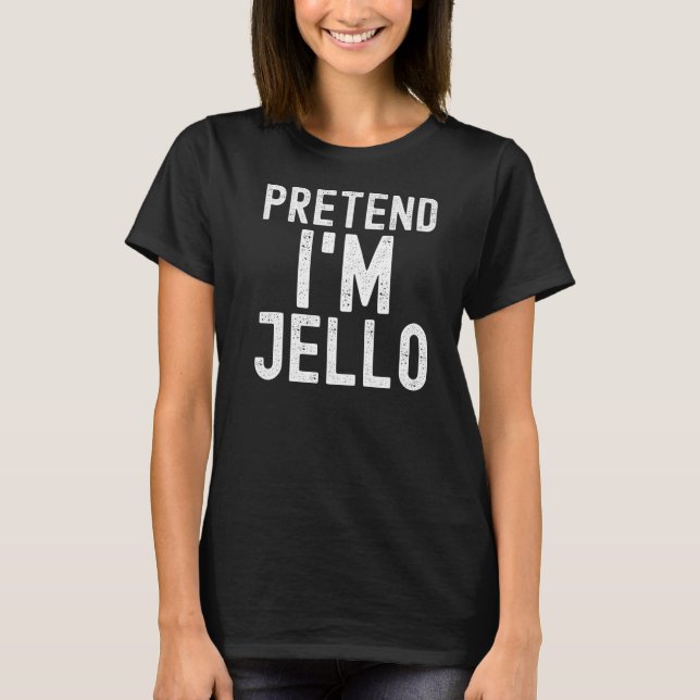 Pretend I'm Jello  Lazy Halloween Costume Party T-Shirt (Front)