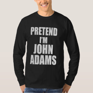 Pretend I'm John Adams Lazy Easy Last Minute Costu T-Shirt