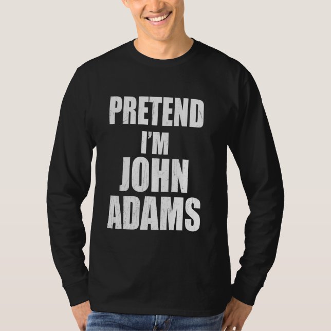 Pretend I'm John Adams Lazy Easy Last Minute Costu T-Shirt (Front)
