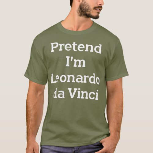 Pretend Im Leonardo da Vinci Costume Funny Party T_Shirt