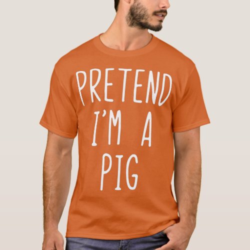 Pretend Im Pig Costume Halloween Lazy Easy T_Shirt