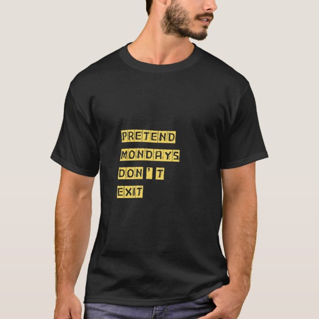  Pretend Mondays Don’t Exist T-Shirt (Front)