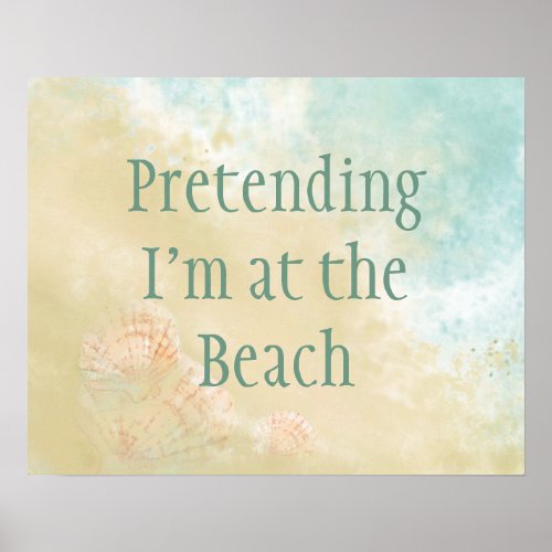 Pretending Im at the Beach Fun Beach Quote Poster
