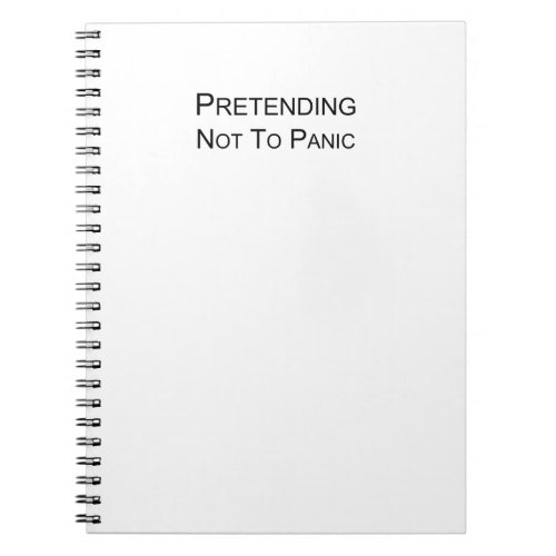 Pretending Not To Panic _ a place to write it down Notebook