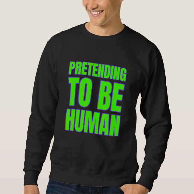 Pretending To Be Human Awkward Different Unusual P Sweatshirt (Front)
