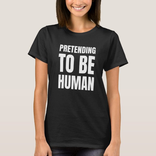 Pretending To Be Human Awkward Different Unusual P T-Shirt (Front)
