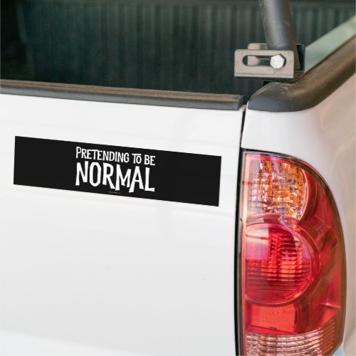 Pretending To Be Normal Bumper Sticker