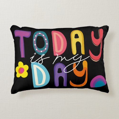 Pretty Colorful Motivational Today Is My Day Accent Pillow